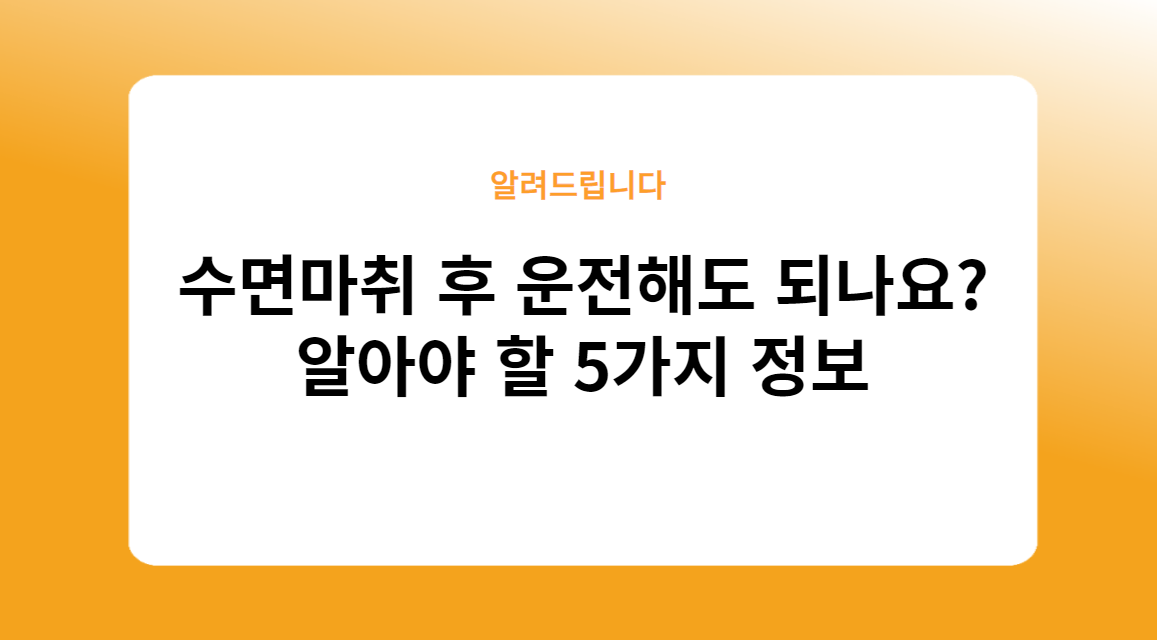 수면마취 후 운전해도 되나요? 알아야 할 5가지 정보