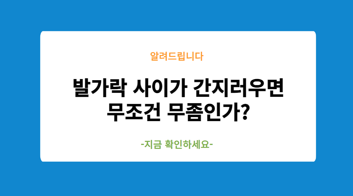 발가락 사이가 간지러우면 무조건 무좀인가