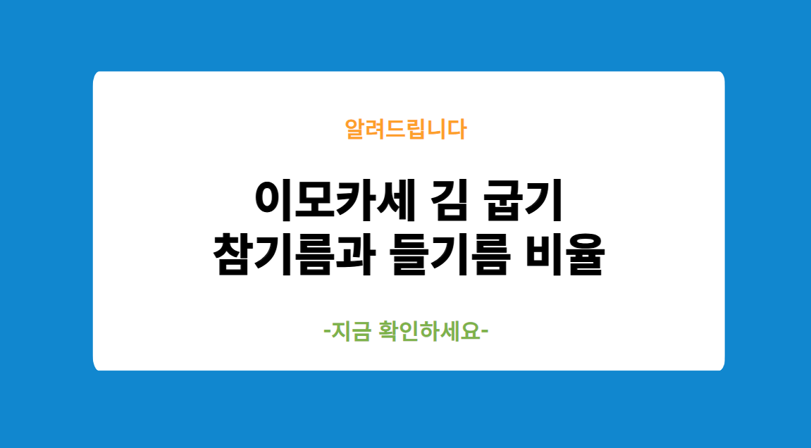 이모카세 김 굽기 참기름과 들기름 비율