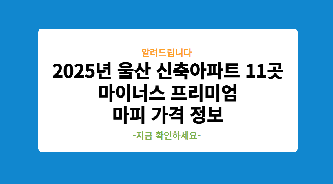 2025년 울산 신축아파트 11곳 마이너스 프리미엄 마피 가격 정보